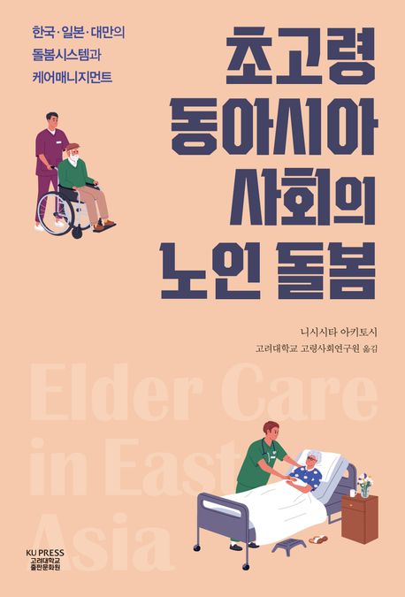 초고령 동아시아 사회의 노인 돌봄 = Elder care in East Asia : 한국·일본·대만의 돌봄시스템과 케어매니지먼트