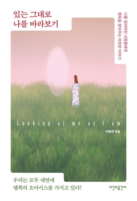 있는 그대로 나를 바라보기 = Looking at me as I am : 나를 잃어버린 사람들에게 행복을 찾아주는 따뜻한 이야기