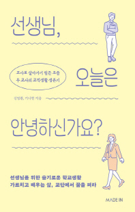 선생님, 오늘은 안녕하신가요? [전자자료] : 교사로 살아가기 힘든 요즘 두 교사의 교직생활 생존기