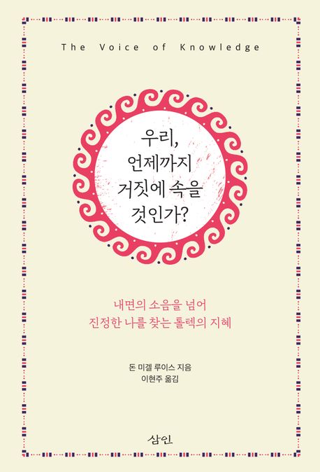 우리, 언제까지 거짓에 속을 것인가? : 내면의 소음을 넘어 진정한 나를 찾는 톨텍의 지혜