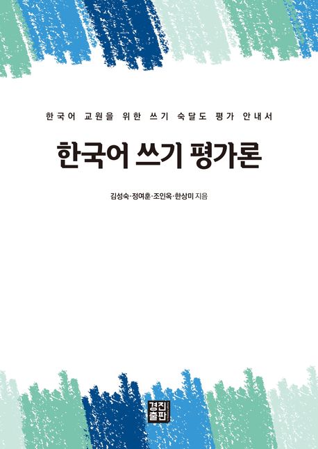 한국어 쓰기 평가론 : 한국어 교원을 위한 쓰기 숙달도 평가 안내서