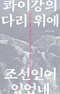 콰이강의 다리 위에 조선인이 있었네 [전자자료] : 역사에 연루된 나와 당신의 이야기