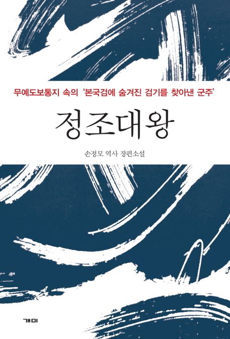 정조대왕 : 무예도보통지 속의 ‘본국검에 숨겨진 검기를 찾아낸 군주’ : 손정모 역사 장편소설