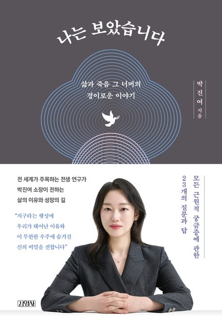 나는 보았습니다 : 삶과 죽음 그 너머의 경이로운 이야기 = I have seen it : a remarkable tale beyond life and death