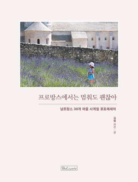 프로방스에서는 멈춰도 괜찮아 : 남프랑스 30개 마을 사계절 포토에세이