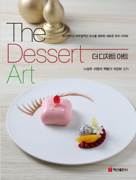 더 디저트 아트 = The dessert art : 창의적이고 비주얼적인 요소를 겸비한 새로운 맛의 디저트