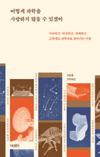 어떻게 과학을 사랑하지 않을 수 있겠어 [전자자료] : 기다리고, 의심하고, 실패하고 그럼에도 과학자로 살아가는 이유