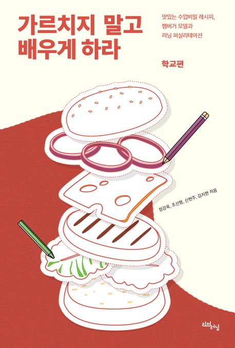 가르치지 말고 배우게 하라 : 학교편 : 맛있는 수업비밀 레시피, 햄버거 모델과 러닝 퍼실리테이션