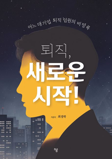 퇴직, 새로운 시작! : 어느 대기업 퇴직 임원의 비망록