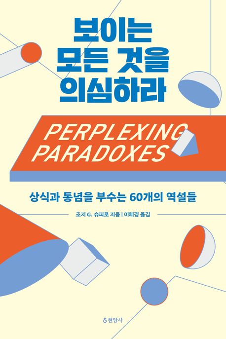 보이는 모든 것을 의심하라 : 상식과 통념을 부수는 60개의 역설들