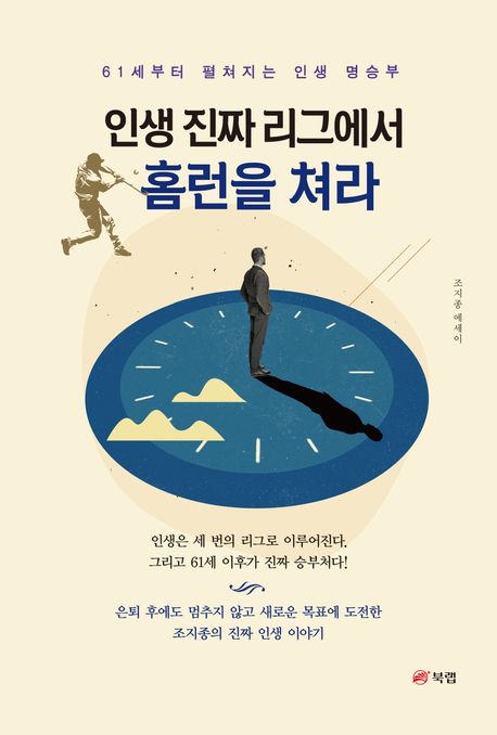 인생 진짜 리그에서 홈런을 쳐라 : 61세부터 펼쳐지는 인생 명승부 : 조지종 에세이