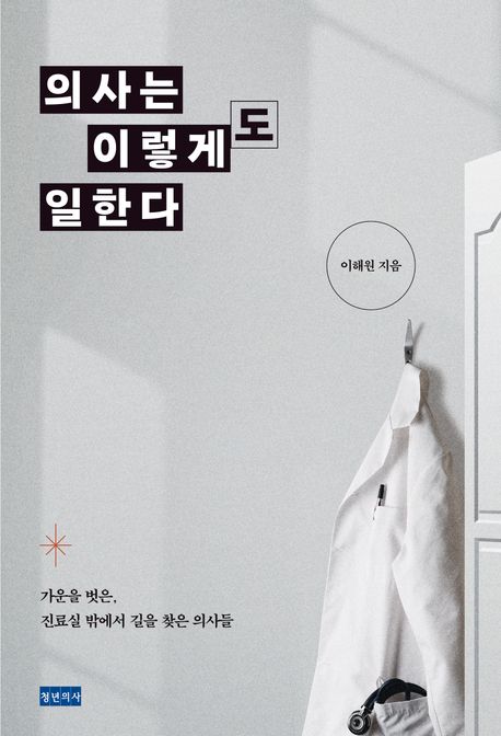의사는 이렇게도 일한다 : 가운을 벗은, 진료실 밖에서 길을 찾은 의사들