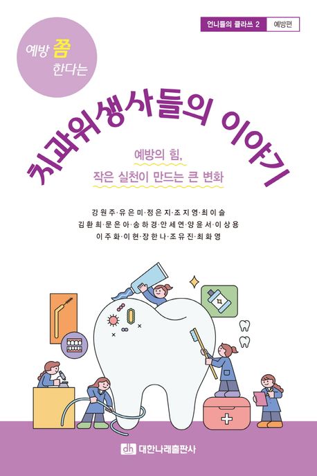 (예방 쫌 한다는) 치과위생사들의 이야기 : 예방의 힘, 작은 실천이 만드는 큰 변화