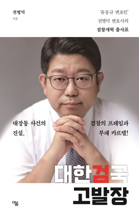 대한검국 고발장 : ‘유동규 변호인’ 전병덕 변호사의 검찰개혁 출사표 : 대장동 사건의 진실, 검찰의 프레임과 부패 카르텔!