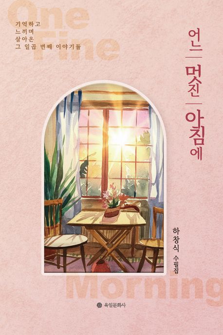 어느 멋진 아침에 : 기억하고 느끼며 살아온 그 일곱 번째 이야기들 : 하창식 수필집