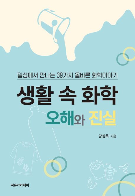 생활 속 화학 오해와 진실 : 일상에서 만나는 39가지 올바른 화학이야기