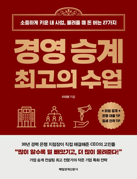 경영 승계 최고의 수업 : 소중하게 키운 내 사업, 물려줄 때 돈 버는 27가지
