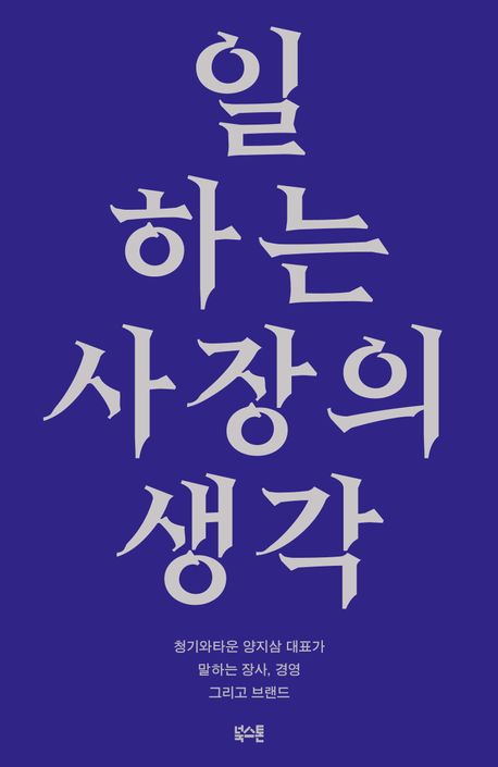 일하는 사장의 생각 : 청기와타운 양지삼 대표가 말하는 장사와 경영 그리고 브랜드