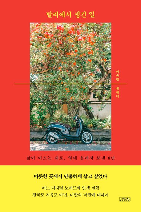 발리에서 생긴 일 : 삶이 이끄는 대로, 열대 섬에서 보낸 8년 : 이숙명 에세이