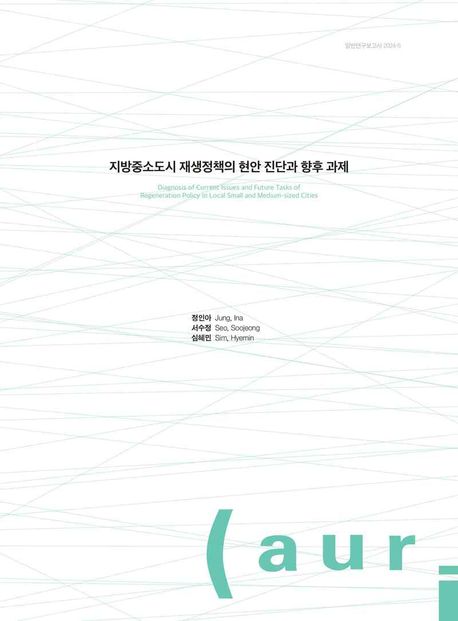 지방중소도시 재생정책의 현안 진단과 향후 과제 = Diagnosis of current issues and future tasks of regeneration policy inlocal small and medium-sized cities