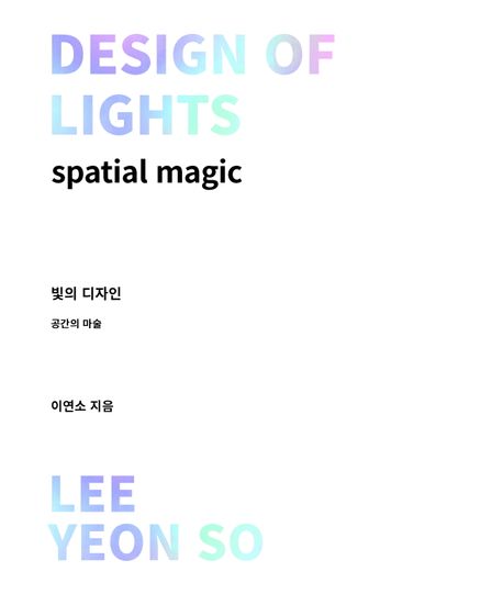빛의 디자인 : 공간의 마술 : 빛: 기본으로 돌아가다 = Design of lights : spatial magic : the light: a return to the essence