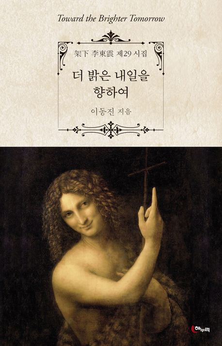 더 밝은 내일을 향하여 = Toward the brighter tomorrow : 架下 李東震 제29 시집