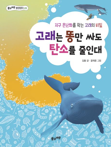 고래는 똥만 싸도 탄소를 줄인대 = Whales reducing carvon by poop! : 지구 온난화를 막는 고래의 비밀