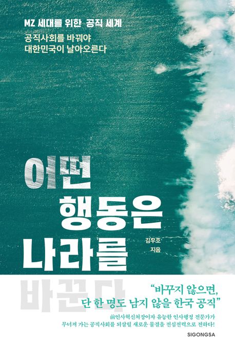 어떤 행동은 나라를 바꾼다 : MZ 세대를 위한 공직 세계 : 공직사회를 바꿔야 대한민국이 날아오른다 