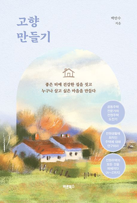 고향 만들기 : 좋은 터에 건강한 집을 짓고 누구나 살고 싶은 마을을 만들다