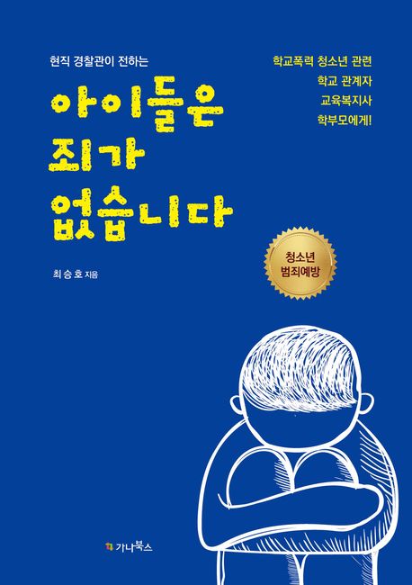 (현직 경찰관이 전하는) 아이들은 죄가 없습니다 : 학교폭력 청소년 관련 학교 관계자 교육복지사 학부모에게!