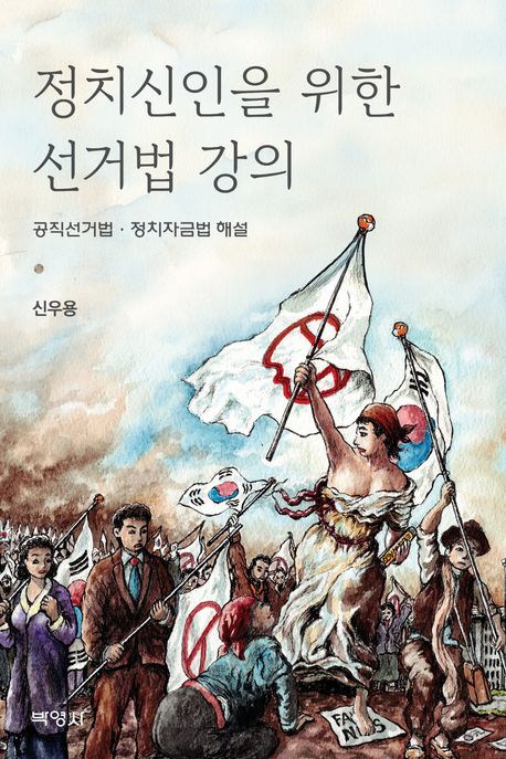 정치신인을 위한 선거법 강의 : 공직선거법·정치자금법 해설