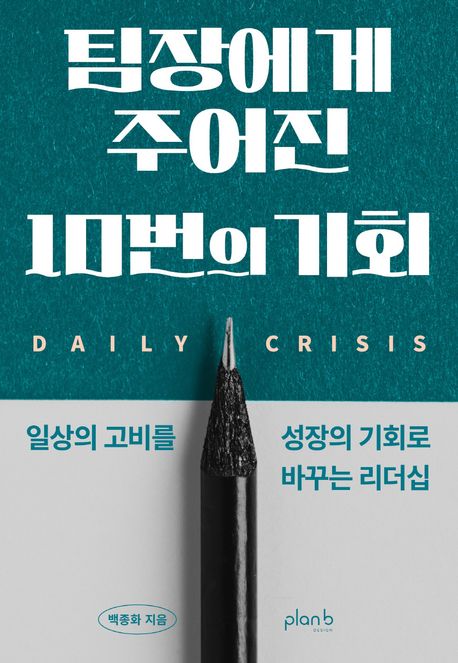 팀장에게 주어진 10번의 기회 : daily crisis : 일상의 고비를 성장의 기회로 바꾸는 리더십
