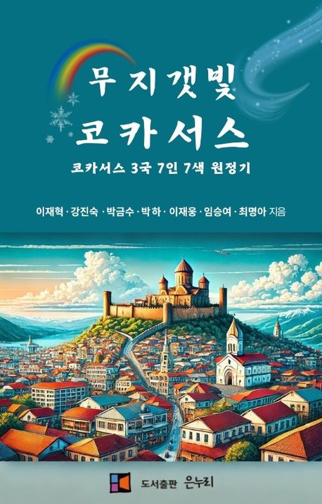 무지갯빛 코카서스 : 코카서스 3국 7인 7색 원정기