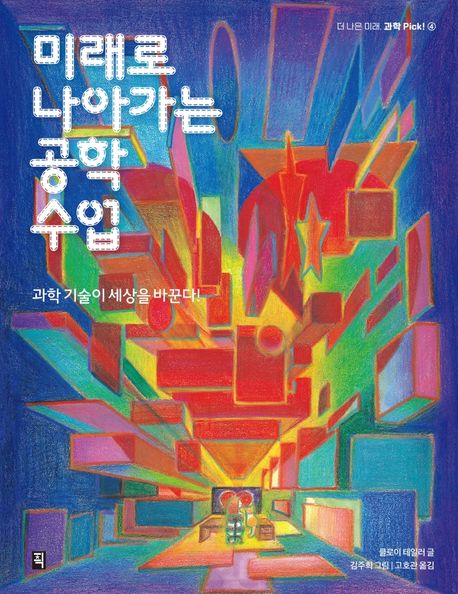 미래로 나아가는 공학 수업 : 과학 기술이 세상을 바꾼다!