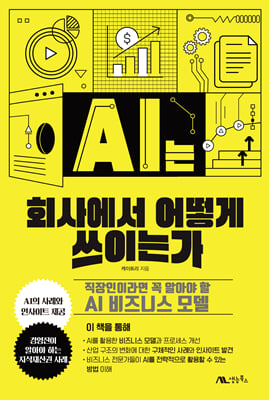 AI는 회사에서 어떻게 쓰이는가 [전자자료] : 직장인이라면 꼭 알아야 할 AI 비즈니스 모델