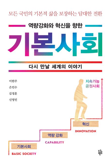 (역량강화와 혁신을 향한) 기본사회 : 다시 만날 세계의 이야기 : 모든 국민의 기본적 삶을 보장하는 담대한 전환