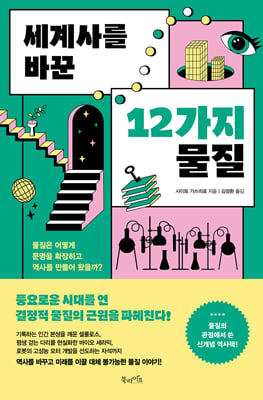 세계사를 바꾼 12가지 물질 [전자자료] : 물질은 어떻게 문명을 확장하고 역사를 만들어 왔을까?