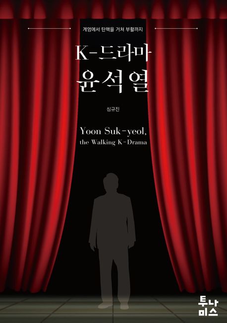 K-드라마 윤석열 = Yoon Suk-yeol, the walking K-drama : 계엄에서 탄핵을 거쳐 부활까지