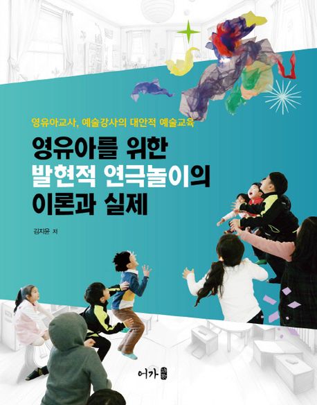 영유아를 위한 발현적 연극놀이의 이론과 실제 : 영유아교사, 예술강사의 대안적 예술교육