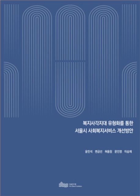 복지사각지대 유형화를 통한 서울시 사회복지서비스 개선방안