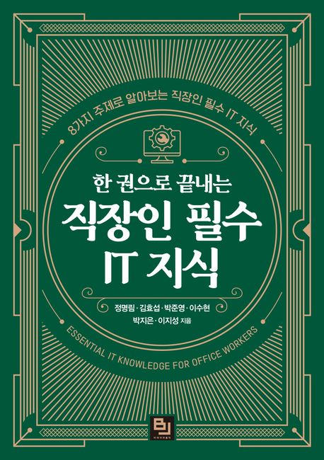 (한 권으로 끝내는) 직장인 필수 IT 지식 = Essential IT knowledge for office workers : 8가지 주제로 알아보는 직장인 필수 IT 지식