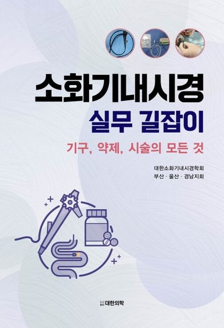소화기내시경 실무 길잡이 : 기구, 약제, 시술의 모든 것