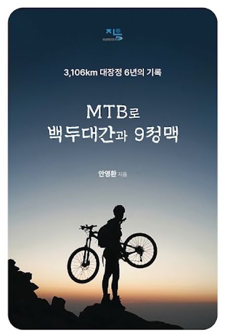 MTB로 백두대간과 9정맥 : 3,106km 대장정 6년의 기록 