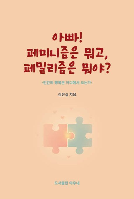 아빠! 페미니즘은 뭐고, 페밀리즘은 뭐야? : 인간의 행복은 어디에서 오는가?