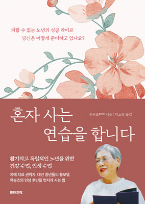 혼자 사는 연습을 합니다 [전자자료] : 피할 수 없는 노년의 싱글 라이프 당신은 어떻게 준비하고 있나요?