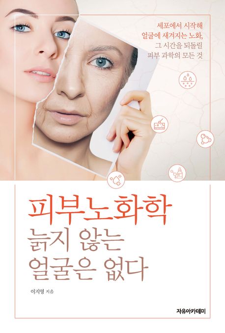 피부노화학, 늙지 않는 얼굴은 없다 : 세포에서 시작해 얼굴에 새겨지는 노화, 그 시간을 되돌릴 피부 과학의 모든 것