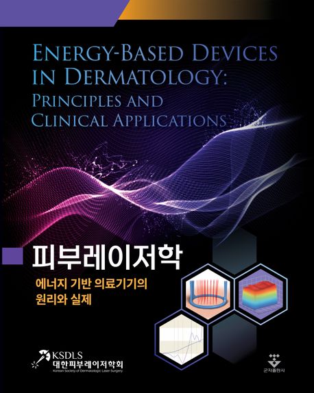 피부레이저학 : 에너지 기반 의료기기의 원리와 실제 = Energy-based devices in dermatology : principles and clinical applications