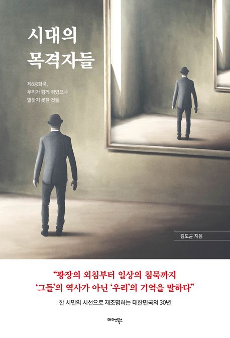 시대의 목격자들 : 제6공화국, 우리가 함께 겪었으나 말하지 못한 것들