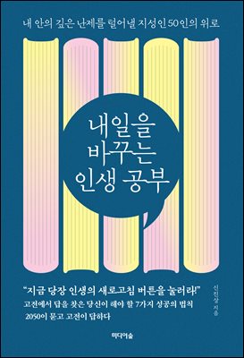 내일을 바꾸는 인생 공부 [전자자료] : 내 안의 깊은 난제를 털어낼 지성인 50인의 위로