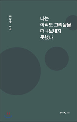나는 아직도 그리움을 떠나보내지 못했다 [전자자료] : 하청호 시집